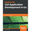 Hands-On GUI Application Development in Go - Paperback
