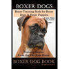 Boxer Dogs, Boxer Training Book for Boxer Dogs & Boxer Puppies By D!G THIS DOG Training Training Begins From the Car Ride Home, Boxer Dog Book - Paperback