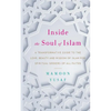 Inside the Soul of Islam: A Transformative Guide to the Love, Beauty and Wisdom of Islam for Spiritual Seekers of All Faiths - Paperback