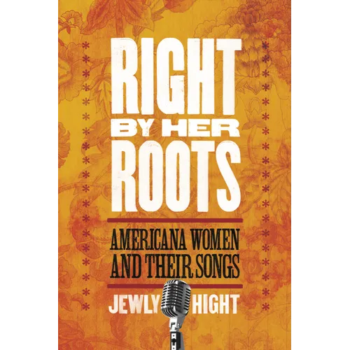 Right by Her Roots: Americana Women and Their Songs - Paperback