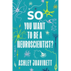So You Want to Be a Neuroscientist? - Paperback