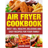 Air Fryer Cookbook: Best 100+ Healthy, Delicious and Easy Recipes for Your Family - Paperback