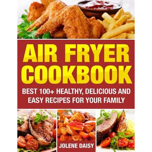 Air Fryer Cookbook: Best 100+ Healthy, Delicious and Easy Recipes for Your Family - Paperback