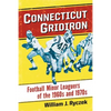 Connecticut Gridiron: Football Minor Leaguers of the 1960s and 1970s - Paperback