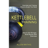 Kettlebell Training: Exercises and Training Plans to Sculpt Your Body (How to Get Stronger, Build Muscle With Exercises) - Paperback