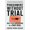 Punishment Without Trial: Why Plea Bargaining Is a Bad Deal - Paperback