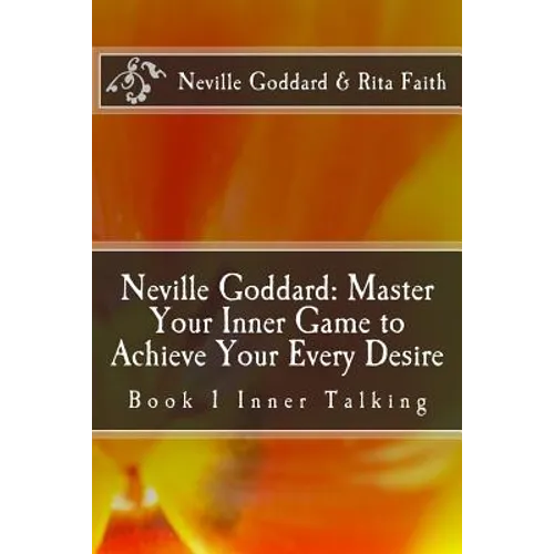 Neville Goddard: Master Your Inner Game to Achieve Your Every Desire: Book 1 Inner Talking - Paperback