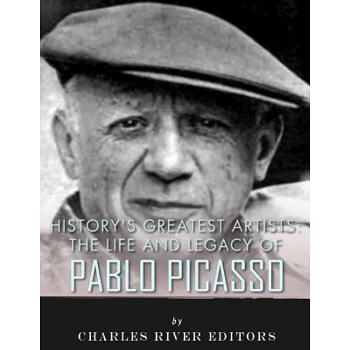 History's Greatest Artists: The Life and Legacy of Pablo Picasso - Paperback