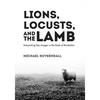 Lions, Locusts, and the Lamb: Interpreting Key Images in the Book of Revelation - Hardcover