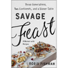 Savage Feast: Three Generations, Two Continents, and a Dinner Table (a Memoir with Recipes) - Paperback