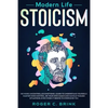Modern Life Stoicism: No More Uncontrolled Emotions: Learn to Understand Yourself, Master Mind Control, Be Your Own Coach and Handle Though Situations - Paperback