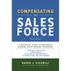 Compensating the Sales Force, Third Edition: A Practical Guide to Designing Winning Sales Reward Programs - Hardcover