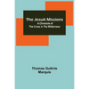 The Jesuit Missions: A Chronicle of the Cross in the Wilderness - Paperback