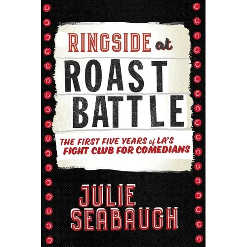 Ringside at Roast Battle: The First Five Years of L.A.'s Fight Club for Comedians - Paperback