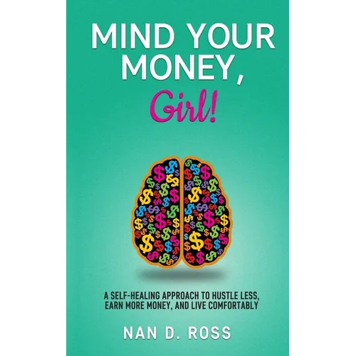 Mind Your Money, Girl!: A Self-Healing Approach to Hustle Less, Earn More Money, and Live Comfortably - Paperback