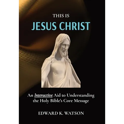 This Is Jesus Christ: An Interactive Aid to Understanding the Holy Bible's Core Message - Hardcover