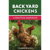 Backyard Chickens: A Practical Handbook to Raising Chickens - Paperback