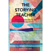 The Storying Teacher: Processes and Benefits for the Classroom and Beyond - Paperback