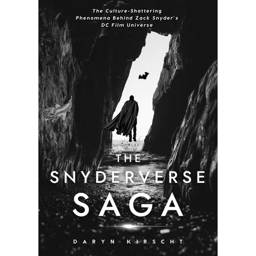 The Snyderverse Saga: The Culture-Shattering Phenomena Behind Zack Snyder's DC Film Universe - Paperback