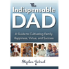 Indispensable Dad: A Guide to Cultivating Family Happiness, Virtue, and Success, The - Paperback