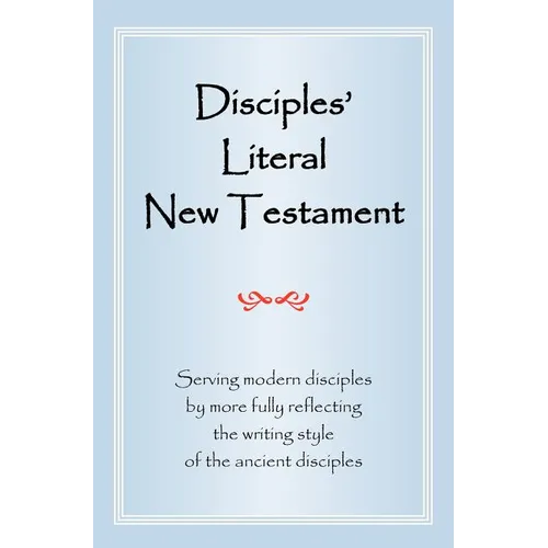 Disciples' Literal New Testament: Serving Modern Disciples by More Fully Reflecting the Writing Style of the Ancient Disciples - Hardcover