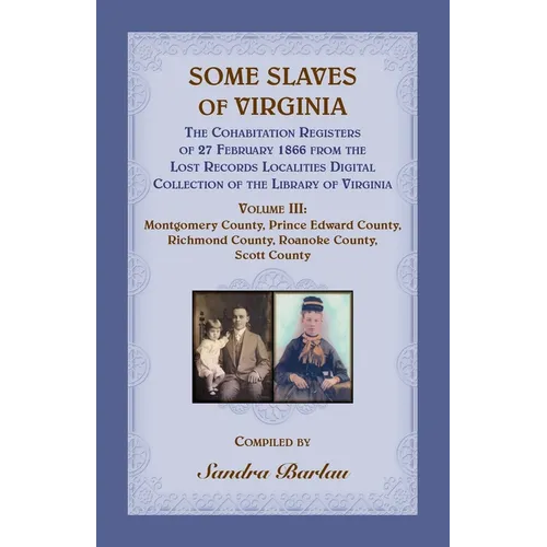 Some Slaves of Virginia The Cohabitation Registers of 27 February 1866 from the Lost Records Localities Digital Collection of the Library of Virginia, - Paperback