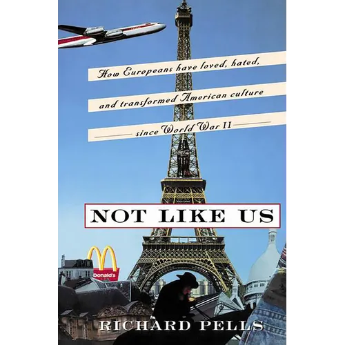 Not Like Us: How Europeans Have Loved, Hated, and Transformed American Culture Since World War II - Paperback