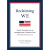 Reclaiming We: Twenty Everyday Acts to Strengthen the Common Good and Defend Democracy - Paperback