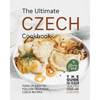 The Ultimate Czech Cookbook: Tons of Easy-to-Follow Delicious Czech Recipes - Paperback