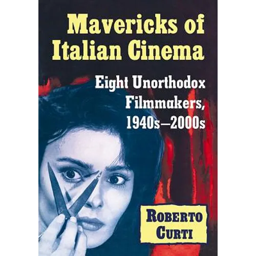 Mavericks of Italian Cinema: Eight Unorthodox Filmmakers, 1940s-2000s - Paperback