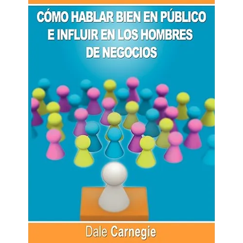 Como hablar bien en publico e influir en los hombres de negocios por Dale Carnegie autor de Como Ganar Amigos - Paperback