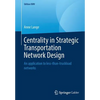 Centrality in Strategic Transportation Network Design: An Application to Less-Than-Truckload Networks - Paperback