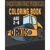 Construction Vehicles Coloring Book For Kids Age 2-8: Birthday and Preschool Prep Perfect Gifts For Children That Love Coloring Construction Vehicles - Paperback