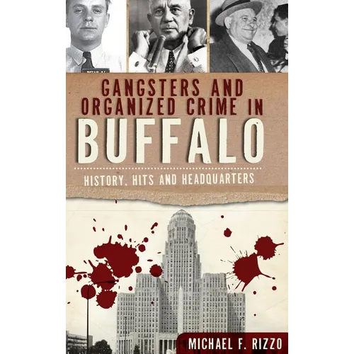 Gangsters and Organized Crime in Buffalo: History, Hits and Headquarters - Hardcover