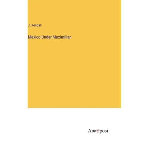 Mexico Under Maximilian - Hardcover