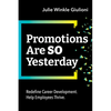 Promotions Are So Yesterday: Redefine Career Development. Help Employees Thrive. - Paperback