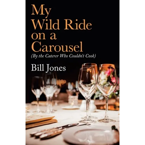 My Wild Ride on a Carousel: (By the Caterer Who Couldn't Cook) - Paperback