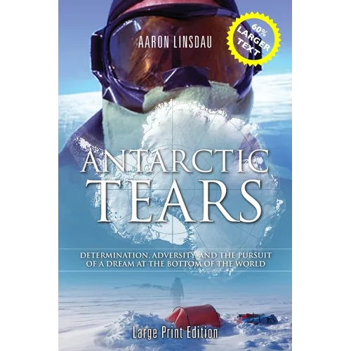 Antarctic Tears (LARGE PRINT): Determination, Adversity, and the Pursuit of a Dream at the Bottom of the World - Paperback