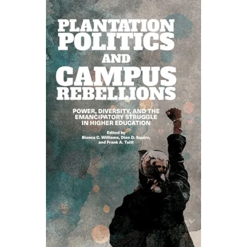 Plantation Politics and Campus Rebellions: Power, Diversity, and the Emancipatory Struggle in Higher Education - Hardcover