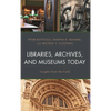 Libraries, Archives, and Museums Today: Insights from the Field - Hardcover