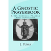 A Gnostic Prayerbook: Rites, Rituals, Prayers and Devotions for the Solitary Modern Gnostic - Paperback