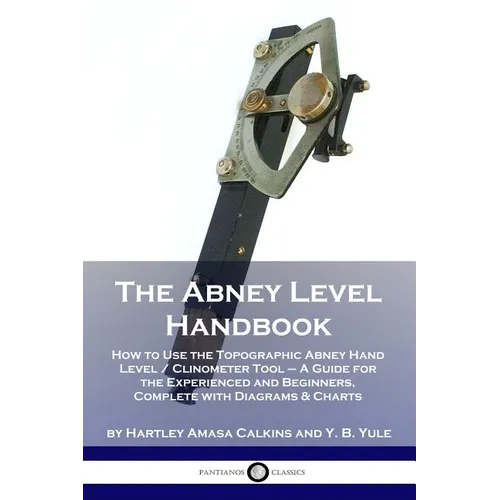 The Abney Level Handbook: How to Use the Topographic Abney Hand Level / Clinometer Tool - A Guide for the Experienced and Beginners, Complete wi - Paperback