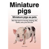 Miniature pigs. Miniature pigs as pets. Mini Pigs book for housing, keeping, diet, health, costs, pros and cons. - Paperback