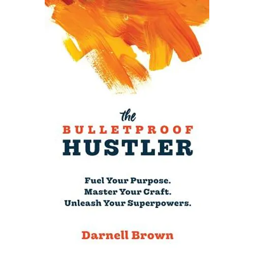 The Bulletproof Hustler: Fuel Your Purpose. Master Your Craft. Unleash Your Superpowers. - Paperback