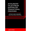 Accelerated Value Stream Mapping for Transactional Processes: ....Or how to create a meaningful Value Stream Map in half the time - Paperback