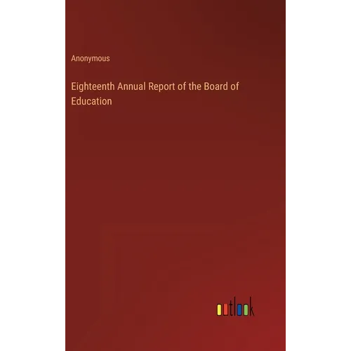 Eighteenth Annual Report of the Board of Education - Hardcover