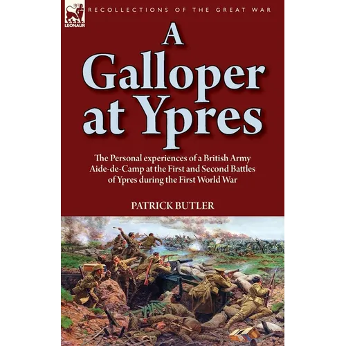 A Galloper at Ypres: the Personal experiences of a British Army Aide-de-Camp at the First and Second Battles of Ypres during the First World War - Paperback
