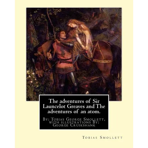 The adventures of Sir Launcelot Greaves and The adventures of an atom.: By: Tobias (George) Smollett, with illustrations By: George Cruikshank (27 Sep - Paperback