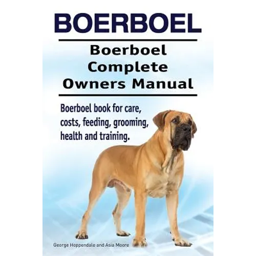 Boerboel. Boerboel Complete Owners Manual. Boerboel book for care, costs, feeding, grooming, health and training. - Paperback