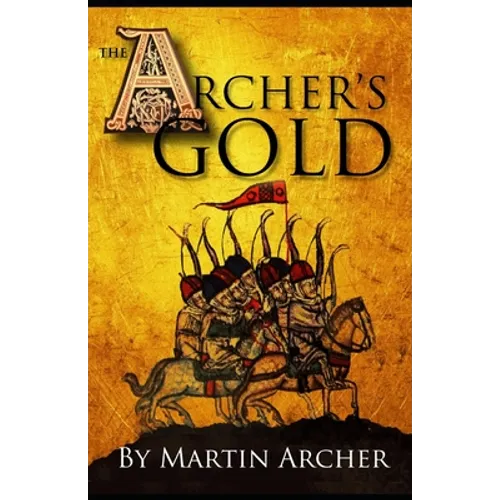 The Archers Gold: Medieval Military fiction: A Novel about Wars, Knights, Pirates, and Crusaders in The Years of the Feudal Middle ages - Paperback